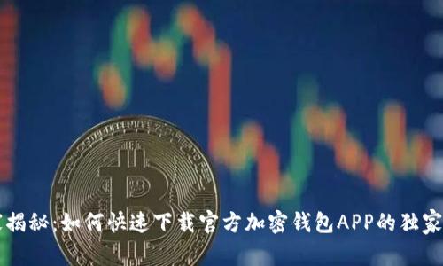 专家揭秘：如何快速下载官方加密钱包APP的独家秘诀