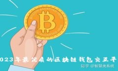 专家推荐：2023年最优质的区块链钱包交互平台独