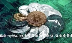 专家揭秘：tpWallet币交易的独家秘诀，让你卖得更