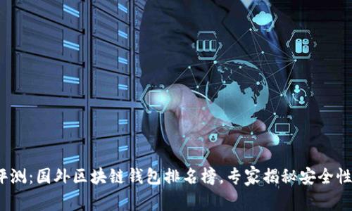 2023年独家评测：国外区块链钱包排名榜，专家揭秘安全性和功能的秘诀