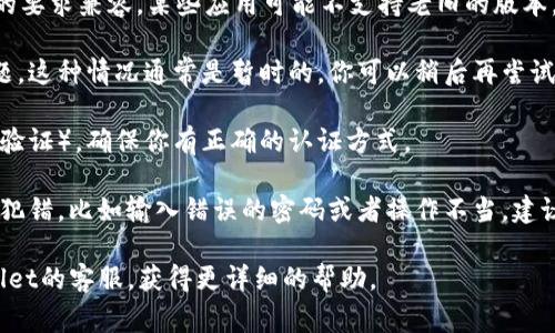 tpWallet是一个加密货币钱包，通常用于存储、发送和接收数字资产。如果你遇到“tpWallet不能用”的问题，可能是由于以下几个原因：

1. **网络问题**：可能是你的互联网连接不稳定，导致无法访问tpWallet。你可以检查一下你的网络是否正常，或者尝试重新连接Wi-Fi或数据网络。

2. **软件更新**：有时候，钱包可能需要更新到最新版本才能正常工作。检查你的应用商店（如Google Play或Apple App Store），看看是否有可用的更新。

3. **账户问题**：如果你之前的账户有问题，例如被锁定、被冻结或者安全设置方面出现了异常，那么可能会导致你无法使用钱包。

4. **兼容性**：确保你的设备和操作系统与tpWallet的要求兼容，某些应用可能不支持老旧的版本。

5. **服务器故障**：钱包的后端服务器可能出现了问题，这种情况通常是暂时的，你可以稍后再尝试使用。

6. **安全设置**：如果你启用了某些安全设置（如两步验证），确保你有正确的认证方式。

7. **错误的操作**：有时候，用户在操作过程中可能会犯错，比如输入错误的密码或者操作不当，建议检查你的操作步骤。

如果以上这些都检查过了还是不能用，建议联系tpWallet的客服，获得更详细的帮助。