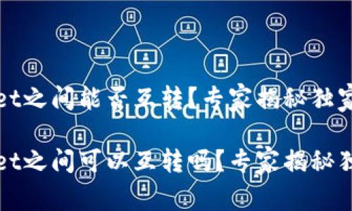 tpWallet之间能否互转？专家揭秘独家秘诀

tpWallet之间可以互转吗？专家揭秘独家秘诀