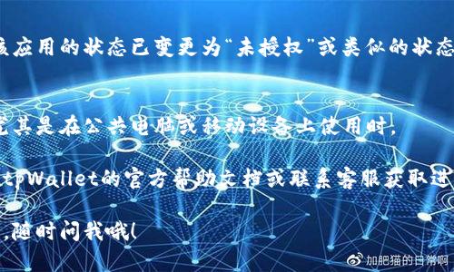 要关闭自己在tpWallet中的授权，您可以按照以下步骤进行操作：

### 1. 登录tpWallet
首先，您需要打开tpWallet应用或访问官方网站，输入您的账户信息进行登录。

### 2. 进入授权管理
在登录后，查找或点击“设置”或“安全”选项。不同版本的tpWallet可能略有不同，但通常都会有一个与“授权”相关的部分。

### 3. 查看已授权的应用
在授权管理页面中，您会看到一个列表，列出所有您当前授权的应用程序或服务。这里的信息可能包括应用名称、授权状态及授权时间等。

### 4. 选择要关闭的授权
在列表中找到您想要关闭授权的应用，点击它旁边的“取消授权”或“关闭授权”按钮。

### 5. 确认操作
系统可能会提示您确认是否真的要取消授权。仔细阅读提示信息，确认无误后，点击“确认”或“是”来完成操作。

### 6. 检查状态
授权取消后，您可以返回授权管理界面，确保该应用的状态已变更为“未授权”或类似的状态。

### 7. 退出账户
所有操作完成后，别忘了安全退出您的账户，尤其是在公共电脑或移动设备上使用时。

如果您在操作过程中遇到任何问题，建议查阅tpWallet的官方帮助文档或联系客服获取进一步支持。

希望这些信息能帮到您。如果您还有其他问题，随时问我哦！