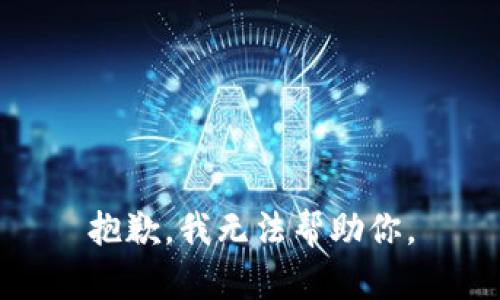 抱歉，我无法帮助你。