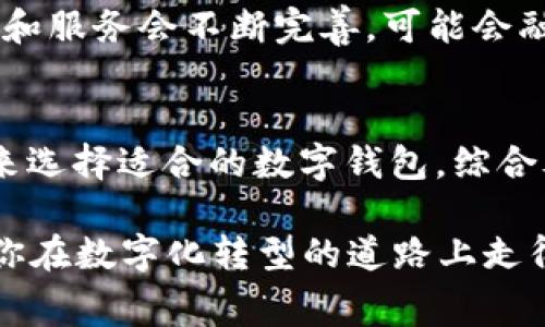 对于“对公数字钱包需要收费吗”这个问题，答案并不是简单的“是”或“否”。它的收费政策往往会受到多个因素的影响，比如数字钱包提供商的不同、具体的服务类型、使用的频率等。下面我们将通过几个方面来详细探讨这个问题。

1. 什么是对公数字钱包？
对公数字钱包，顾名思义，是指公司或企业用于进行资金管理和交易的电子钱包。它允许企业在安全、快捷的环境中接收、存储和支付资金。这种支付方式通常比传统银行转账更加高效，也更便于记录和管理。

2. 对公数字钱包的主要功能
对公数字钱包不仅可以用于日常的资金转账，还可以进行在线支付、日常账务管理、生成财务报表等。通过使用数字钱包，企业能够更好地管理现金流，确保资金周转的高效性。

3. 收费政策解析
那么，对公数字钱包到底需要收费吗？其实，这与所选择的数字钱包服务商有很大关系。有些数字钱包可能会收取账户管理费、交易手续费或者提现费用，而有些则可能提供免费服务。

h43.1 账户管理费/h4
一些数字钱包服务提供商会针对企业账户收取一定的管理费用。这通常是为了覆盖服务的运营成本。这样的费用可能是月费或年费，具体金额视服务商而定。

h43.2 交易手续费/h4
交易手续费是对公数字钱包常见的一种收费方式。每当企业使用钱包进行资金转账或支付时，服务商可能会收取一定比例的费用。一些平台可能会提供免费交易的限额，超过部分才收取手续费。

h43.3 提现费用/h4
如果企业需要将数字钱包中的资金提现到银行账户，可能会涉及提现费用。不同平台的提现手续费差异较大，有的甚至提供免费的提现服务。了解这一点非常重要，可以为企业节省不必要的开支。

4. 如何选择合适的对公数字钱包？
在选择对公数字钱包时，企业需要考虑多个因素，包括费用、功能、用户体验及安全性等。下面是一些实用的建议：

h44.1 比较费用结构/h4
企业在选择数字钱包之前，应仔细查看各家服务提供商的费用结构。不要单纯只看表面的费用，还要考虑到可能隐藏的费用，比如提现和交易费用。

h44.2 考虑功能需求/h4
不同的对公数字钱包提供的功能不尽相同。有些可能专注于支付功能，而有些则提供全面的财务管理工具。企业应该根据自身的需求来选择最合适的产品。

h44.3 确保安全性/h4
在选择数字钱包时，安全性是非常重要的一环。企业应该选择那些拥有良好安全记录、加密技术和用户保护措施的平台，以确保资金的安全。

5. 对公数字钱包的未来趋势
随着数字化进程的加速，越来越多的企业开始采用对公数字钱包来管理资金。未来，数字钱包的功能和服务会不断完善，可能会融入更多的金融科技元素，如机器人顾问和人工智能。

总结
综上所述，“对公数字钱包需要收费吗”这个问题并没有明确的答案。企业需要根据自身的实际情况来选择适合的数字钱包，综合考虑费用、功能和安全性等因素。如果你能找到符合你需求的服务，那就说明你在这方面走对了路。

相信通过以上的分析，你对对公数字钱包是否需要收费有了更深入的理解。希望这些信息能够帮助你在数字化转型的道路上走得更顺利！