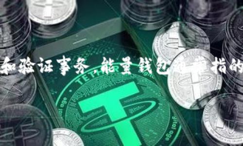 能量钱包（Energy Wallet）是一个概念，但它并不是严格意义上的区块链。区块链是一种分布式账本技术，用于去中心化的记录和验证事务。能量钱包通常指的是存储和管理个人数字资产或加密货币的工具，可能会使用区块链技术作为其基础，但它本身更多是一个用户界面或软件应用。

如果你有更具体的问题或者想了解能量钱包在区块链技术中的应用，欢迎提问！