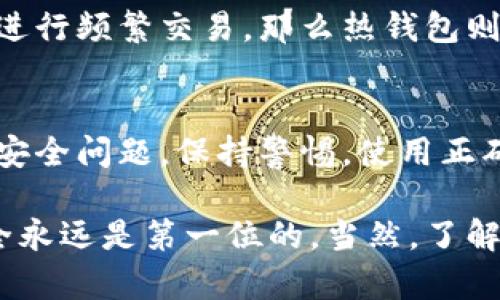 数字货币钱包的安全性一直以来都是加密货币用户关注的重点问题，很多人担心自己的资产会被盗。实际上，数字货币钱包确实存在被盗的风险，但具体情况往往取决于用户如何管理自己的钱包以及所采用的安全措施。接下来，我们将详细探讨这个话题。

什么是数字货币钱包？
数字货币钱包是用来存储、发送和接收数字货币（如比特币、以太坊等）的工具。可以将其视为一种数字版的银行账户。不同于传统银行账户，数字货币钱包并不实际存储货币，而是通过私钥和公钥来管理用户的数字资产。

数字货币钱包的类型
数字货币钱包主要分为热钱包和冷钱包两种类型。热钱包是指连接到互联网的钱包，如在线钱包和手机钱包，它们方便易用，但相对来说安全性较低。冷钱包则是未连接到互联网的设备，如硬件钱包和纸钱包，安全性很好，但使用起来相对繁琐。

数字货币钱包被盗的原因
短说的话，数字货币钱包被盗的原因主要有以下几个方面：
ul
  listrong用户疏忽：/strong许多用户因为操作不当，比如设置简单密码，或者随意下载不明软件，导致钱包被盗。/li
  listrong钓鱼攻击：/strong骗子可能会通过制作假网站或假邮件，诱使用户输入私钥或密码。/li
  listrong软件漏洞：/strong钱包软件如果存在漏洞，黑客可以利用这些漏洞入侵用户的钱包。/li
  listrong设备被感染：/strong恶意软件可以在用户的设备上潜藏，窃取用户的私钥或钱包信息。/li
/ul

如何保护你的数字货币钱包？
为了保障自己的资产安全，用户可以采取以下一些措施：
ul
  listrong使用强密码：/strong设置复杂的密码，避免使用生日、电话号码等简单密码，建议使用密码管理工具生成和存储密码。/li
  listrong启用双重验证：/strong为钱包启用双重验证功能，即使密码被盗，黑客也很难登陆账户。/li
  listrong定期备份：/strong定期备份钱包数据和私钥，并将其存储在安全的地方，如加密USB驱动器。/li
  listrong不下载不明软件：/strong只从官方渠道下载钱包应用，避免安装不明来源的软件。/li
  listrong保持设备安全：/strong为设备安装可靠的防病毒软件，并定期进行更新。/li
/ul

冷钱包与热钱包的选择
如果你是长线投资者，建议使用冷钱包来存储大部分资产。冷钱包由于不连接互联网，相对不容易被盗。而如果你进行频繁交易，那么热钱包则更为便利，但要确保采取必要的安全措施。

结论
总之，数字货币钱包确实存在被盗的风险，但通过合理的安全措施，这一风险是可以大大降低的。只要你认真对待安全问题，保持警惕，使用正确的存储方法，你的数字资产是可以安全的。

数字货币的世界需要我们不断学习和适应，希望通过这些信息，可以帮助到更多用户更好地保护自己的资产。安全永远是第一位的，当然，了解如何守护自己的财富也是一项重要的投资技能。