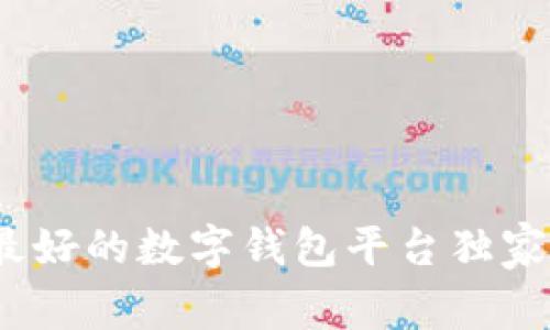 专家推荐：口碑最好的数字钱包平台独家揭秘与使用秘诀