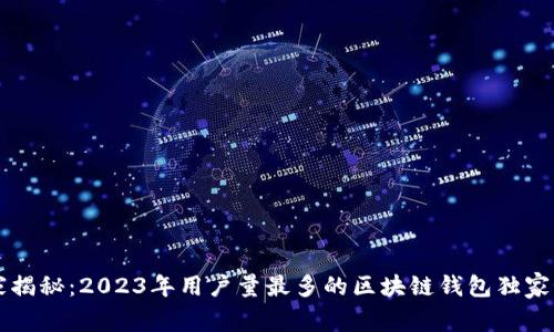 专家揭秘：2023年用户量最多的区块链钱包独家秘诀