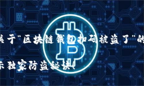 当然可以，我来为您构建一个关于“区块链钱包扫码被盗了”的详细介绍内容，带有和关键词。

区块链钱包被盗揭秘：专家揭示独家防盗秘诀！