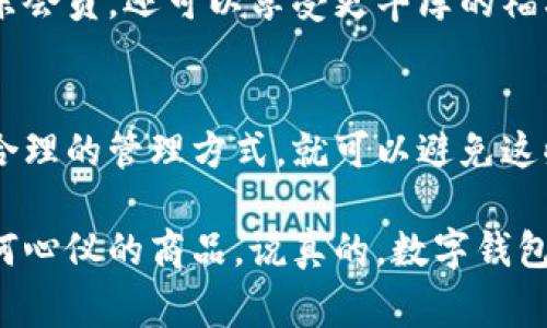 如果你在京东购物时遇到“数字钱包余额不足”的提示，别着急，我们来帮你理清楚该怎么处理这个问题。数字钱包余额不足通常意味着你的账户余额没有足够的资金来完成当前的交易。以下是一些解决方案以及建议，帮助你更好地管理自己的数字钱包。

一、检查余额
首先，最重要的一步就是检查你的数字钱包余额。你可以打开京东APP，在首页点击右下角的“我的”，然后选择“钱包”或“余额”选项，查看你的当前余额。如果余额确实不足，那么你需要进行充值了。

二、充值数字钱包
如果确认余额不足，你需要给钱包充值。京东数字钱包一般支持多种充值方式，包括银行卡转账、信用卡支付等。你可以选择最方便的方式进行充值。通常情况下，充值会立刻生效，你就可以继续购物啦。

三、确认支付方式
在使用数字钱包支付时，确保你选择了正确的支付方式。京东也支持其他缴费方式，如信用卡、京东白条等。选择适合自己的支付方式，有时候可能比依赖数字钱包更方便。

四、了解数字钱包的使用限制
京东的数字钱包在使用上可能有一些限制，比如每日或每月的交易限额。如果你已经达到了这些限额，那么即使余额足够，也无法继续支付。所以了解这些限制很重要。

五、联系客服寻求帮助
如果在检查余额、充值以及尝试其他支付方式后，问题依然存在，那就联系京东的客服吧。他们会为你提供详细的帮助和解决方案。通常在APP的客服页面，你可以实时在线咨询。

六、日常钱包管理习惯
为了避免今后再次出现数字钱包余额不足的情况，建议你平时就养成好的管理习惯。定期检查自己的钱包余额，合理规划消费，确保总有一定的余额供日常使用。

七、设置充值提醒
如果你觉得自己常常忘记查看余额，可以设置一个充值提醒，或者定期在手机上设定提醒，确保你在购物前余额充足。这样可以减少购物过程中因为余额不足而产生的困扰。

八、使用京东的其他优惠活动
京东经常会推出一些特别的优惠活动，比如满减、返现等，利用这些活动可以让你的购物更加划算。如果你是京东会员，还可以享受更丰厚的福利。

九、总结
总而言之，遇到京东数字钱包余额不足的提示并不是什么大问题，只要理解如何进行余额检查、充值，并且掌握合理的管理方式，就可以避免这些小麻烦。希望以上的内容能对你有所帮助，让你的购物体验更加顺畅。

通过了解这些信息，你可以更好地管理你的数字钱包，避免不必要的困扰，确保在购物时能顺利进行，不错过任何心仪的商品。说真的，数字钱包的便利就在于它让购物变得更加简单，但只有管理得当，才能做到真正的便利哦。