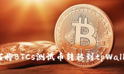 专家揭秘：如何将BTCs测试币转移到tpWallet的独家秘诀