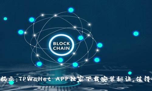 专家揭示：TPWallet APP独家下载安装秘诀，值得收藏！