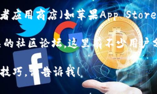 截至我最后更新的信息，tpWallet 是一款数字资产钱包，支持多种加密货币的存储和管理。它的具体位置或使用方式可能会因版本或地区的不同而有所变化。 

如果你在寻找如何下载或访问 tpWallet，通常它会有官方的网站或者应用商店（如苹果App Store或安卓Google Play）进行下载。确保访问的是官方渠道，以保证安全。

如果你想获取更具体的信息，可以访问他们的官方网站或者查找相关的社区论坛，这里有不少用户分享他们的使用经验和技巧。

如果你有其他更具体的问题或想要了解更多tpWallet的功能和使用技巧，请告诉我！