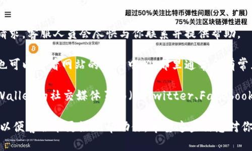 要联系tpWallet的在线客服，可以按照以下步骤进行：

1. **访问tpWallet官网**：首先，打开你的浏览器，输入tpWallet的官方网站URL。通常，官方网站会有最新的客服信息。

2. **寻找客服入口**：在网站首页上，寻找“客服”或“联系我们”链接。这些链接通常位于首页的底部或顶部菜单栏。

3. **使用在线聊天功能**：很多钱包和在线服务平台都会提供实时聊天的功能。点击在线客服窗口，通常会弹出一个聊天框。

4. **发送消息**：在聊天框中，输入你的问题或请求，客服人员会尽快与你联系并提供帮助。

5. **查看帮助中心**：如果你找不到在线客服，也可以查看网站的帮助中心。那里通常会有常见问题的解答，可能你的问题已经被解决。

6. **社交媒体和社区**：此外，你还可以通过tpWallet的社交媒体页面（如Twitter、Facebook等）联系他们，或者在相关社区论坛中发帖求助。

确认通过这些方式联系后，确保提供准确的信息以便客服能更好地帮助你。希望这些信息对你有所帮助！