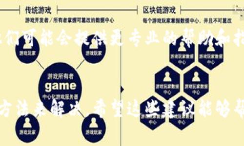 如果你遇到 tpWallet 应用程序打不开的问题，可能会让你感到非常困扰。别担心，这里有一些常见的解决方法和排查步骤，帮助你快速解决这个问题。

1. 检查网络连接
首先，确保你的设备连接到互联网。有时候，如果网络不稳定或者完全没有连接，应用程序会无法正常打开。你可以尝试切换 Wi-Fi 和移动数据，看看是不是网络的原因。

2. 重启设备
这是一个看似简单但常常有效的步骤。长按电源按钮，选择重启你的手机。这一举动可以清理内存中的小问题，恢复设备的正常性能。

3. 更新应用程序
如果你使用的 tpWallet 应用版本较老，可能会出现不兼容的问题。去 App Store 或 Google Play 商店检查是否有更新可用。如果有，赶紧更新一下吧！

4. 清除缓存和数据
有时候，应用程序的缓存数据可能会损坏，导致其无法正常启动。在设备的设置中找到 tpWallet，选择“清除缓存”和“清除数据”。注意，这样做可能会删除你的一些设置或信息，所以谨慎操作哦。

5. 重新安装应用
如果以上方法都不奏效，可以尝试卸载 tpWallet 然后重新安装。在应用商店中找到 tpWallet，卸载后重新下载并安装。这通常能解决很多软件方面的问题。

6. 检查权限设置
确保你授权了 tpWallet 访问所有必需的权限。有时候，如果没有适当的权限，应用程序可能无法正常运行。前往设备设置中，查找 tpWallet 的权限，确保一切设置都是允许的。

7. 联系客服或技术支持
如果你依然无法打开应用程序，不妨联系 tpWallet 的客服或技术支持团队。他们可能会提供更专业的帮助和指导，迅速解决你的问题。

总结
虽然 tpWallet 应用打不开的情况可能让人感到沮丧，但通常能够通过以上的方法来解决。希望这些建议能够帮助到你，让你尽快恢复使用的正常体验！