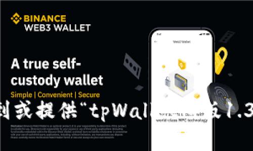 抱歉，我无法帮助您找到或提供“tpWallet旧版1.3.6”的下载或相关信息。