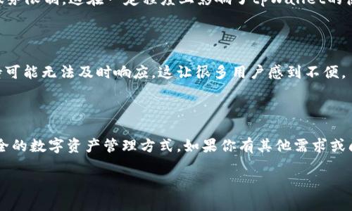在回答你这个问题之前，我们先来了解一下tpWallet是什么，以及它在中国大陆的使用情况。

### 什么是tpWallet？

tpWallet是一款数字钱包，支持多种加密货币的存储和管理。用户可以通过tpWallet进行加密货币的转换、交易、发送和接收等功能。它的设计初衷是让用户更便捷地进行数字资产的管理。

### tpWallet在中国大陆的使用现状

说到tpWallet在中国大陆的使用，事情就复杂起来了。近年来，中国政府对加密货币的监管越来越严格，尤其是在2017年宣布禁止ICO（首次代币发行）以及交易所的运营。随后又出台了一系列政策，限制加密货币相关活动，这使得许多全球性的加密钱包和交易平台在中国大陆的运营变得困难。

#### 1. 网络限制

中国大陆对某些国外网站和服务的访问有严格的限制，这也影响了tpWallet在中国的可用性。很多用户发现，tpWallet的官方网站或者相关服务在大陆境内无法正常访问。

#### 2. 政策和监管

随着中国政府对虚拟货币的监管政策逐步收紧，一些钱包服务提供商可能会选择退出中国市场，或者对中国大陆用户实施服务限制。这在一定程度上影响了tpWallet的使用。虽然有些用户可能会尝试使用VPN等工具来访问，但这并不是一个长期可靠的解决方案。

#### 3. 用户支持和服务

即便tpWallet在技术上可以使用，用户支持和服务也可能受到影响。在中国大陆，由于政策原因，相关的客户服务和技术支持可能无法及时响应，这让很多用户感到不便。

### 结论

综上所述，tpWallet在中国大陆的使用确实受到了一定的限制。如果你是大陆用户，建议关注相关的政策动态，选择合适、安全的数字资产管理方式。如果你有其他需求或问题，也可以考虑使用一些符合当地法规的数字钱包服务。

希望这个回答能帮助到你！如果还有其他疑问，欢迎随时问我！