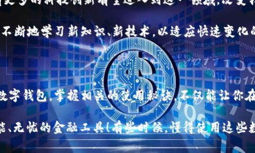   全球最大数字钱包：专家揭秘独家秘诀，教你如何选择和使用 / 

 guanjianci 数字钱包,电子支付,虚拟货币 /guanjianci 

什么是数字钱包？

说起来，数字钱包就像是你日常生活中的钱包，但它不再是那种摸得着的实体物品，而是藏在你手机、电脑或其他电子设备中的一种高科技“包包”。简单来说，数字钱包让你可以储存、发送、接收资金，处理各种各样的交易。尤其在如今这个互联网发达的时代，越来越多的人选择使用数字钱包来方便自己的消费、投资和管理资金。

为什么选择数字钱包？

想必很多朋友都有这样的困扰，携带现金出门总是担心掉钱，刷卡又需携带银行卡和身份证，既麻烦又容易出错。而数字钱包的出现就完美解决了这些烦恼。它让你在手机上就能完成大部分金融交易，无论是购物、转账，还是投资虚拟货币，几乎都能轻松搞定。

更重要的是，数字钱包通常具备安全性、快捷性和便捷性。使用这些工具后，你会发现无现金的生活其实并没有那么可怕，反而为你的生活增添了很多乐趣和便利。

全球最大的数字钱包是什么？

谈到全球最大数字钱包，大家或许会想起一些知名的平台，比如PayPal、支付宝和微信支付等。这些平台在数字支付领域都占有极大的市场份额，有的甚至成为了跨国界的支付工具。

比如说，支付宝是中国人耳熟能详的数字钱包品牌，它不仅仅是支付工具，还逐渐演变成了一个生活方式的体现。通过支付宝，你不仅可以支付，甚至可以理财、买保险、借贷款，提供了丰富多样的服务。

而在国际上，PayPal则是几乎所有外国人都在用，并成为了跨国交易的重要工具之一。依靠其简单易用的界面和强大的交易功能，PayPal在全球范围内赢得了庞大的用户基础。

如何选择适合你的数字钱包？

面对这么多数字钱包，很多人可能会觉得无从下手。实际上，选择适合自己的数字钱包，就是要看自己最看重什么功能。

例如，如果你常常网购或者频繁进行国际交易，PayPal可能是一个不错的选择。它不仅支持多种货币兑换，而且使用简单，且费用透明、服务好。如果你是在中国，支付宝或微信支付无疑是选择的首选，因为它们不仅会让你购物、转账变得方便，还能在生活中获取各种优惠。

但如果你对虚拟货币感兴趣，那么选择像Coinbase、Binance等专注于虚拟资产交易的钱包就更合适了。需要注意的是，不同的钱包在安全性、交易手续费和用户友好度等方面都有所区别，选择的时候一定要多加比较。

数字钱包的安全性：不可忽视

说真心话，安全性始终是使用数字钱包最重要的一点。我们都知道，网络诈骗的案例屡见不鲜，甚至有些人一不小心就被骗得连底裤都不剩。为了要确保你的资金安全，使用数字钱包时务必要选择那些信誉良好的品牌，并且确保你的账户设置了足够复杂的密码，以及双重认证。

此外，备用的保密信息和二次确认功能更是必不可少，确保你的每一次交易都是经过你自己同意的。一定要时刻保持警惕，及时关注账户活动动态。

数字钱包的未来：趋势和挑战

现在我们就来聊聊数字钱包未来的趋势。随着科技的极速发展，像生物识别、区块链等新技术的应用，使得数字钱包的安全性和操作便利性都在不断提升。

我们也看到，越来越多的企业和消费者开始接受无现金支付。它的便捷性和安全性，使得数字钱包的使用频率逐年上升，这也意味着未来会有更多的科技创新有望进入到这一领域，改变我们以往的支付习惯。

当然，数字钱包的兴起也带来了挑战，比如相关法律法规的滞后、网络安全问题等，这些都可能对数字钱包的发展形成障碍。因此，参与者需要不断地学习新知识、新技术，以适应快速变化的市场环境。

总 结

说到底，数字钱包已经成为现代生活中不可或缺的一部分，它以其便捷、安全的特点，为我们的日常生活提供了巨大的便利。通过选择合适的数字钱包，掌握相关的使用秘诀，不仅能让你在金融交易中赚得更多的时间和金钱，也能更好地管理你的财务。

希望通过本文的介绍，能够帮助你对数字钱包有更全面的了解，找到最适合自己的那一款，让你的钱包不再只是一个“包”，而是一个高效、智能、无忧的金融工具！有些时候，懂得使用这些数字工具，才能让我们的生活更加丰富多彩。 