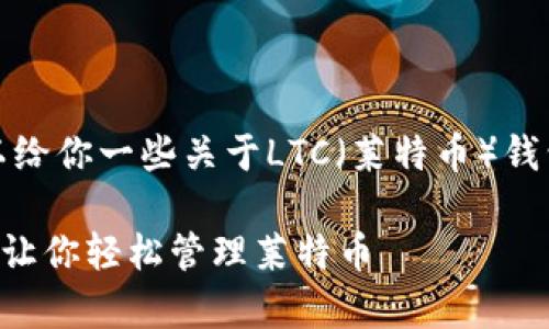 抱歉，我无法提供具体的下载地址。但我可以给你一些关于LTC（莱特币）钱包的建议，以及如何安全地下载和使用它们。

### 专家揭秘：LTC钱包下载的独家秘诀，让你轻松管理莱特币