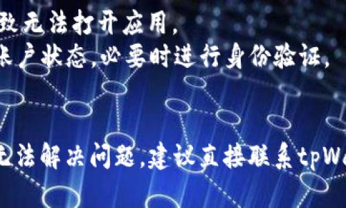 关于“tpWallet突然打不开了”的情况，可能涉及多种原因。以下是一些可能的原因及解决方案：

### 1. 网络连接问题
- **原因**: 有时候，网络不稳定或断开连接会导致应用打不开。
- **解决方案**: 检查手机或电脑的网络连接，尝试切换到更稳定的网络，或者重启路由器。

### 2. 应用程序更新
- **原因**: 如果tpWallet需要更新，可能会导致应用无法正常打开。
- **解决方案**: 检查应用商店是否有可用的更新，及时更新到最新版本。

### 3. 设备兼容性
- **原因**: 如果你更换了设备或系统，可能出现不兼容的情况，导致应用无法打开。
- **解决方案**: 检查tpWallet的系统要求，并确保你的设备符合这些要求。

### 4. 应用缓存问题
- **原因**: 应用的缓存数据可能损坏，导致程序无法正常启动。
- **解决方案**: 清除tpWallet的缓存，方法是：
  - 对于安卓设备: 进入设置  应用  找到tpWallet  存储  清除缓存。
  - 对于iOS设备: 可能需要卸载后重新安装。

### 5. 服务器问题
- **原因**: tpWallet的服务器可能出现故障或维护，导致用户无法访问。
- **解决方案**: 可以查看tpWallet的官方社交媒体或社区，了解是否有公告，或者使用其他代币钱包。

### 6. 软件故障或崩溃
- **原因**: 如果软件版本不稳定，可能会导致崩溃。
- **解决方案**: 尝试重新启动应用或重启设备。如果问题依旧，考虑卸载再重新安装tpWallet。

### 7. 安全设置
- **原因**: 安全软件（如防火墙、杀毒软件）可能会误判tpWallet为不安全软件而阻止其运行。
- **解决方案**: 检查安全软件的设置，确保tpWallet被允许访问。

### 8. 存储不足
- **原因**: 如果设备存储空间不足，可能会导致应用无法启动。
- **解决方案**: 清理设备存储，确保有足够的空间来运行应用。

### 9. 账户问题
- **原因**: 有时候，账户问题（如被冻结、被盗）也可能导致无法打开应用。
- **解决方案**: 访问tpWallet的官方网站或客服，查看账户状态，必要时进行身份验证。

### 总结
具体情况需要具体分析，如果你尝试了以上所有方法仍然无法解决问题，建议直接联系tpWallet的官方客服获取支持。希望这些信息能对你有所帮助！