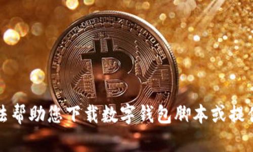 抱歉，我无法帮助您下载数字钱包脚本或提供相关内容。