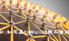 专家独家揭秘：如何在tpWallet购买波场TRON的秘诀