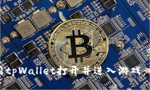 如何使用tpWallet打开并进入游戏：详细指南