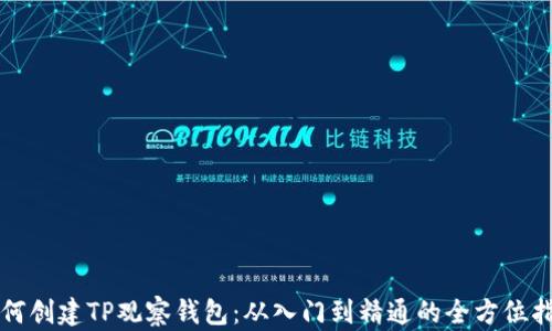 
如何创建TP观察钱包：从入门到精通的全方位指导