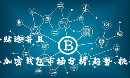 思考一个贴近并且

 2023年加密钱包市场分析：趋势、挑战与机遇