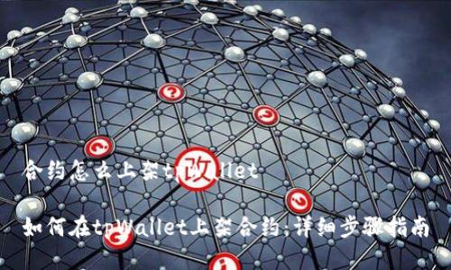 合约怎么上架tpWallet

如何在tpWallet上架合约：详细步骤指南