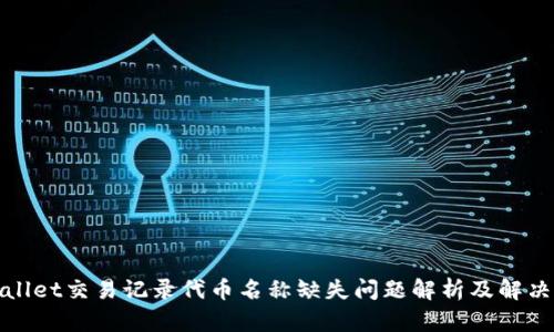 tpWallet交易记录代币名称缺失问题解析及解决方案