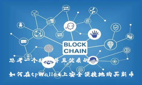 思考一个贴近并且优质的
如何在tpWallet上安全便捷地购买新币