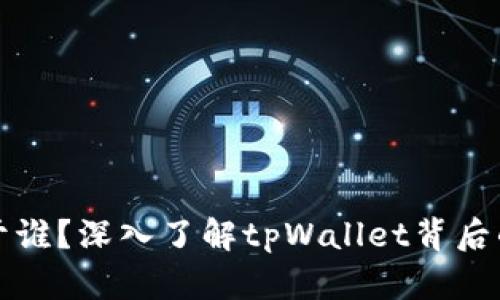 tpWallet属于谁？深入了解tpWallet背后的公司与团队