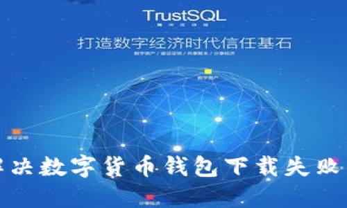 如何解决数字货币钱包下载失败的问题