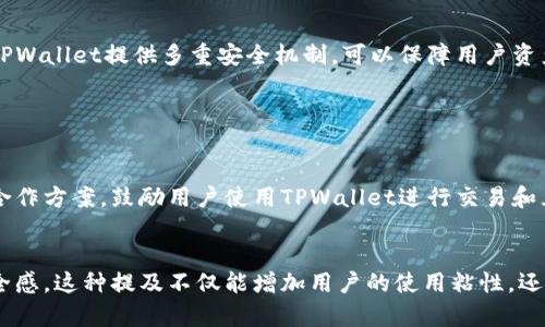 鲸鱼KMC是否可以提到TPWallet，首先需要理解鲸鱼KMC和TPWallet各自的功能和特点。鲸鱼KMC（鲸鱼链）是一个基于区块链技术的生态系统，致力于提升数字资产的流通性、稳定性和安全性。而TPWallet则是一款多功能的数字资产钱包，提供多种数字货币的存储和管理服务。

从概念上讲，鲸鱼KMC可以涉及TPWallet的几个方面，主要体现在以下几个方面：

1. 数字资产的存储与管理

鲸鱼KMC作为一个区块链生态系统，往往会鼓励用户使用各种数字资产。而TPWallet作为一款安全且功能丰富的钱包，可以有效地存储和管理这些数字资产。在鲸鱼KMC的生态环境中，用户可能会使用TPWallet来管理贮存他们的KMC资产。因此，提及TPWallet是合乎逻辑的，从而让用户了解如何更好地管理他们的数字资产。


2. 交互与交易功能

在鲸鱼KMC的生态中，用户通常需要进行资产的转移和交易，TPWallet提供了这一功能。用户可以通过TPWallet直接进行鲸鱼KMC生态系统内部的交易，快速、安全地完成资产转移。这种交互上的便捷性是值得提及的，可以让用户更加深入了解如何高效使用其数字资产。


3. 对于新用户的教育意义

对于那些刚进入数字货币世界的新用户来说，了解如何使用钱包是他们需要掌握的基本知识。鲸鱼KMC如果在其相关内容中提及TPWallet，可以帮助新用户了解如何使用这一工具进行安全的资产存储与转移。通过提供丰富的教育内容，可以降低用户的入门门槛，让他们更快适应数字资产的世界。


4. 安全性和风险防范

在数字货币的世界中，安全性总是一个重要话题。鲸鱼KMC可以借助TPWallet的安全性特点，向用户说明如何在进行资产管理时保持安全。TPWallet提供多重安全机制，可以保障用户资产的安全。鲸鱼KMC可以借此机会，强调安全性的重要性，并引导用户选择合适的钱包来保护他们的资产。


5. 社区建设与互动

鲸鱼KMC一直注重社区的建设与用户之间的互动。在这个背景下，TPWallet可以作为社区活动的重要组成部分，例如提供一些活动、优惠或合作方案，鼓励用户使用TPWallet进行交易和互动。这样的互动能够进一步增强社区的凝聚力，同时也为用户提供了更多收益的机会。


综上所述，鲸鱼KMC完全可以提到TPWallet，通过多个角度的切入，帮助用户更好地理解数字资产的存储与管理，提升他们的使用体验与安全感。这种提及不仅能增加用户的使用粘性，还能推动整个生态系统的良性发展。