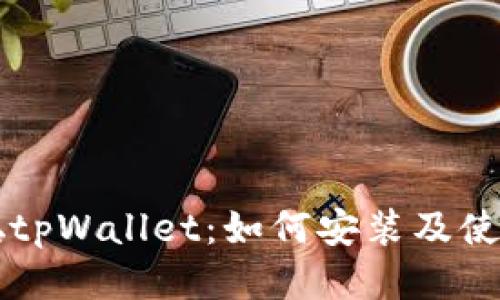 中本聪tpWallet：如何安装及使用指南