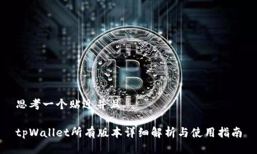 思考一个贴近并且

tpWallet所有版本详细解析与使用指南
