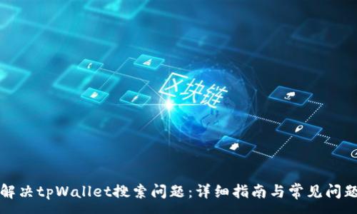 :
如何解决tpWallet搜索问题:详细指南与常见问题解答
