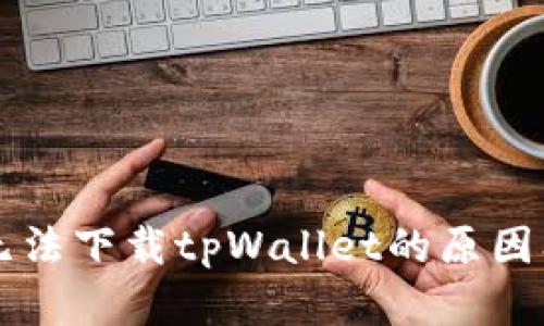 苹果手机无法下载tpWallet的原因及解决方法