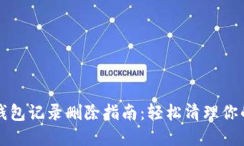 tpWallet钱包记录删除指南：轻松清理你的交易历史