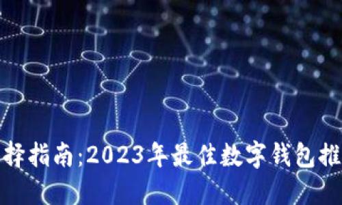 数字钱包的选择指南：2023年最佳数字钱包推荐及使用技巧