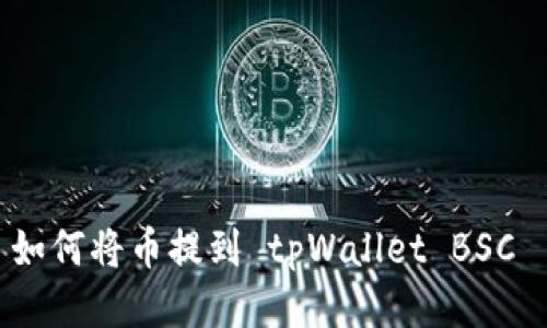 如何将币提到 tpWallet BSC 